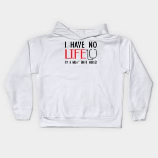 Night Shift Nurse - I have no life I'm a night shift nurse! Kids Hoodie